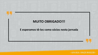 MUITO OBRIGADO!!!
E esperamos tê-los como sócios nesta jornada
 