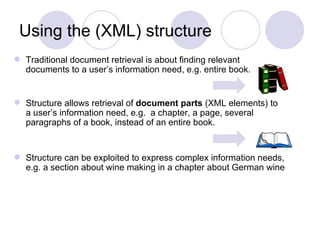 Using the (XML) structure <ul><li>Traditional document retrieval is about finding relevant documents to a user’s informati...