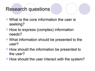 Research questions <ul><li>What is the core information the user is seeking? </li></ul><ul><li>How to express (complex) in...