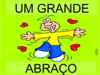 UM GRANDE



 ABRAÇO
 