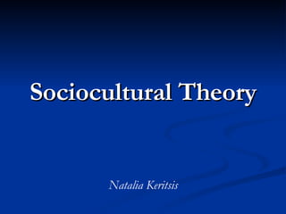 <ul><li>Sociocultural Theory </li></ul>Natalia Keritsis 