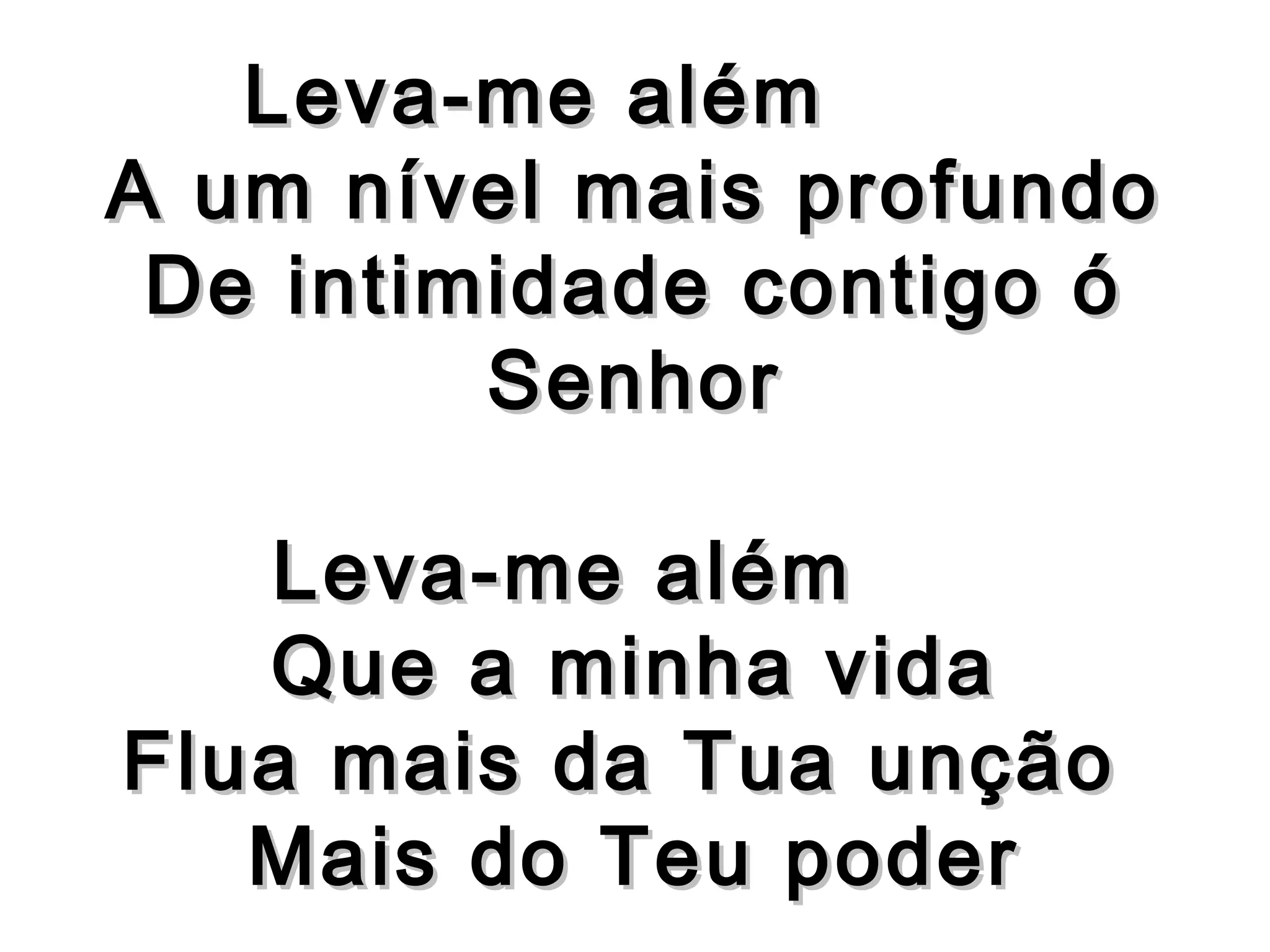 Leva-me alémLeva-me além
A um nível mais profundoA um nível mais profundo
De intimidade contigo óDe intimidade contigo ó
SenhorSenhor
Leva-me alémLeva-me além
Que a minha vidaQue a minha vida
Flua mais da Tua unçãoFlua mais da Tua unção
Mais do Teu poderMais do Teu poder
