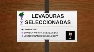 LEVADURAS
SELECCIONADAS
INTEGRANTES:
ꙮ DANISSA YASHIRA JIMENEZ SILVA
ꙮ JHON FERNANDO COMISA CCOPA
 