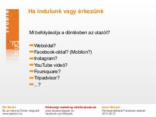 Ha indulunk vagy érkezünk
Lévai Richárd
Felhasználóbarát Facebook-oldalak
2013.06.21.
RG Stúdió
És az Internet Önnek dolgo...