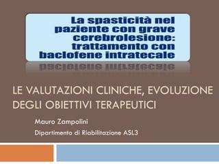 LE VALUTAZIONI CLINICHE, EVOLUZIONE DEGLI OBIETTIVI TERAPEUTICI Mauro Zampolini Dipartimento di Riabilitazione ASL3 