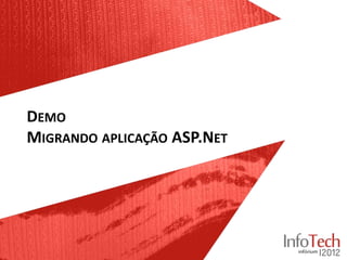 DEMO
MIGRANDO APLICAÇÃO ASP.NET
 