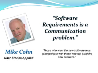 User Stories Applied
“Those who want the new software must
communicate with those who will build the
new software.”
 