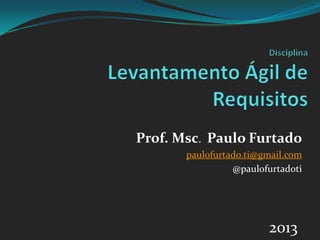 Prof. Msc. Paulo Furtado
paulofurtado.ti@gmail.com
@paulofurtadoti
2013
 
