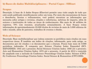 BIBLIOTECA FZEA/USP
b) Bases de dados Multidisciplinares – Portal Capes - SIBinet
Scopus
Descrição: A base de A dados Scop...