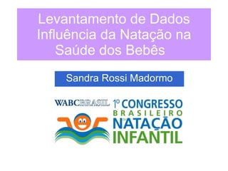 Sandra Rossi Madormo Levantamento de Dados Influência da Natação na Saúde dos Bebês   
