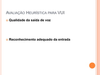 Avaliação Heurística para VUIQualidade da saída de vozReconhecimento adequado da entrada
