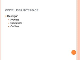 VoiceUser InterfaceDefiniçãoPromptsGramáticas Callflow