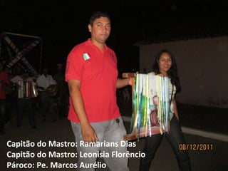 Capitão do Mastro: Ramarians Dias Capitão do Mastro: Leonisia Florêncio Pároco: Pe. Marcos Aurélio  