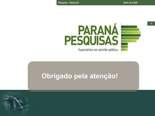 Pesquisa – Estado do Paraná Junho de 2018
Pesquisa – Espírito Santo Junho de 2018
4
Pesquisa – Nacional Abril de 2.020
Obrigado pela atenção!
 