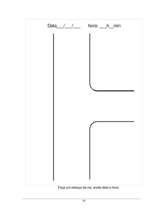 Data___/___/___          hora: ___h__min




    Faça um esboço da via, anote data e hora.



                    16
 