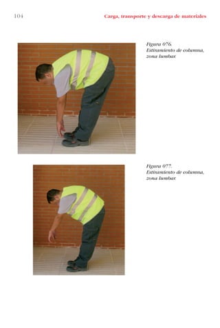 Figura 076.
Estiramiento de columna,
zona lumbar.
Figura 077.
Estiramiento de columna,
zona lumbar.
104 Carga, transporte y descarga de materiales
LIBRO CARGA Y DESCARGA AECOM:Maquetación 1 12/12/12 16:58 Página 104
LIBRO CARGA Y DESCARGA AECOM.pdf104 104LIBRO CARGA Y DESCARGA AECOM.pdf104 104 28/1/13 11:51:5228/1/13 11:51:52
 