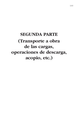 109
SEGUNDA PARTE
(Transporte a obra
de las cargas,
operaciones de descarga,
acopio, etc.)
LIBRO CARGA Y DESCARGA AECOM:Maquetación 1 12/12/12 16:58 Página 109
LIBRO CARGA Y DESCARGA AECOM.pdf109 109LIBRO CARGA Y DESCARGA AECOM.pdf109 109 28/1/13 11:51:5428/1/13 11:51:54
 