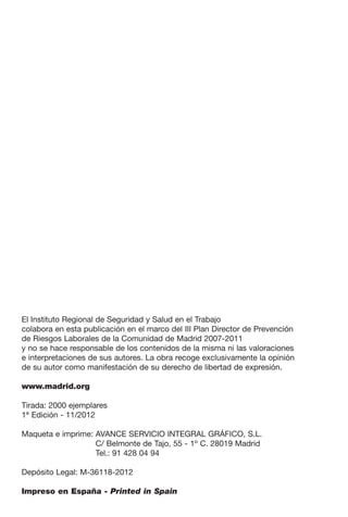 El Instituto Regional de Seguridad y Salud en el Trabajo
colabora en esta publicación en el marco del III Plan Director de Prevención
de Riesgos Laborales de la Comunidad de Madrid 2007-2011
y no se hace responsable de los contenidos de la misma ni las valoraciones
e interpretaciones de sus autores. La obra recoge exclusivamente la opinión
de su autor como manifestación de su derecho de libertad de expresión.
www.madrid.org
Tirada: 2000 ejemplares
1ª Edición - 11/2012
Maqueta e imprime: AVANCE SERVICIO INTEGRAL GRÁFICO, S.L.
C/ Belmonte de Tajo, 55 - 1º C. 28019 Madrid
Tel.: 91 428 04 94
Depósito Legal: M-36118-2012
Impreso en España - Printed in Spain
LIBRO CARGA Y DESCARGA AECOM:Maquetación 1 12/12/12 16:57 Página 4
LIBRO CARGA Y DESCARGA AECOM.pdf4 4LIBRO CARGA Y DESCARGA AECOM.pdf4 4 28/1/13 11:51:1828/1/13 11:51:18
 