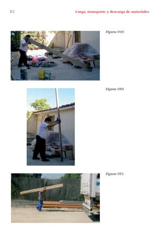 82 Carga, transporte y descarga de materiales
Figura 049.
Figura 050.
Figura 051.
LIBRO CARGA Y DESCARGA AECOM:Maquetación 1 12/12/12 16:58 Página 82
LIBRO CARGA Y DESCARGA AECOM.pdf82 82LIBRO CARGA Y DESCARGA AECOM.pdf82 82 28/1/13 11:51:4528/1/13 11:51:45
 