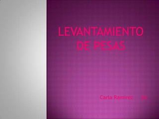 LEVANTAMIENTO DE PESAS   Carla Ramírez     2A 