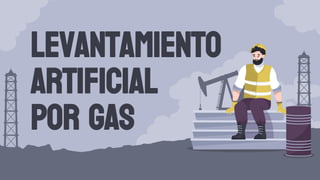 LEVANTAMIENTO
ARTIFICIAL
POR GAS
 