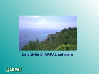Le attività di ARPAL sul mareLe attività di ARPAL sul mare
 
