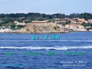 Le   V A R Région  -  Provence   -  Alpes   -  Côte   d’Azur   Automatique  &  Musical  .  Mettre le son plus fort  vendredi 19 mars 2010   France 