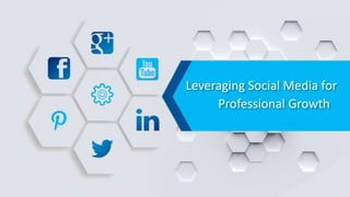 Leveraging Social Media for
Professional Growth
 