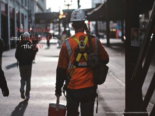 Hard worker 
and dedicated to 
the Job 
hps://www.flickr.com/photos/56300399@N06/8636722022/ 
 