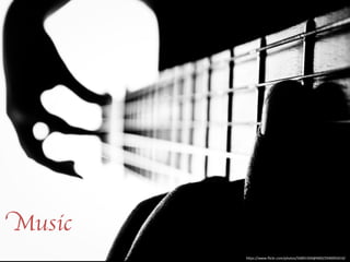 hps://www.flickr.com/photos/56891569@N00/2940093410/ 
Music 
 