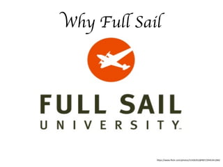 Why Full Sail 
hps://www.flickr.com/photos/31426352@N07/2945341284/ 
 