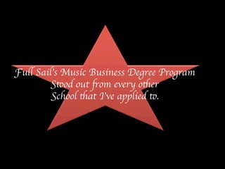 Full Sail’s Music Business Degree Program 
Stood out from every other 
School that I’ve applied to. 
 
