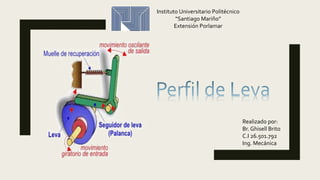 Instituto Universitario Politécnico
“Santiago Mariño”
Extensión Porlamar
Realizado por:
Br. Ghisell Brito
C.I 26.501.792
Ing. Mecánica
 