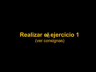 Realizar el ejercicio 1
(ver consignas)
 