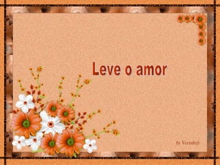 Leve o amor by Verinh@ 