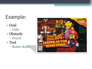 Example: Goal Cake Obstacle Pencil Tool Butter Knife 