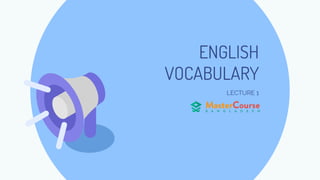 ENGLISH
VOCABULARY
LECTURE 1
 