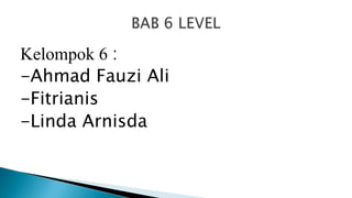 Kelompok 6 :
-Ahmad Fauzi Ali
-Fitrianis
-Linda Arnisda
 