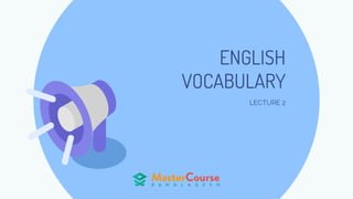 ENGLISH
VOCABULARY
LECTURE 2
 