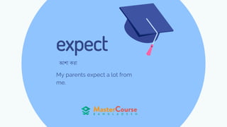 expect
My parents expect a lot from
me.
আশা করা
 
