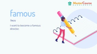 famous
I want to become a famous
director.
ণবখ্যাত
 