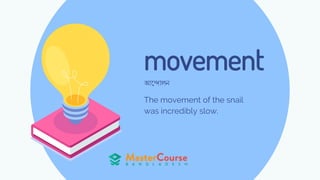 movement
The movement of the snail
was incredibly slow.
আর্দালন
 