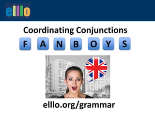 Coordinating Conjunctions
F A N B O Y S
elllo.org/grammar
 