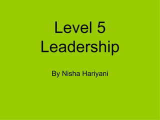 Level 5 Leadership By Nisha Hariyani 