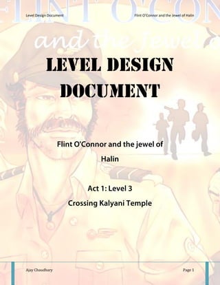 Level Design Document Flint O'Connor and the Jewel of Halin
Ajay Chaudhary Page 1
 