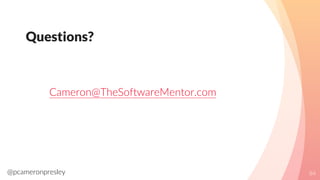 @pcameronpresley
Questions?
Cameron@TheSoftwareMentor.com
84
 