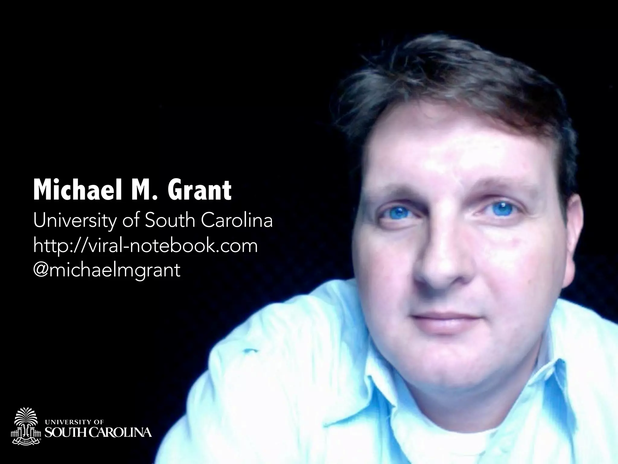 Michael M. Grant
University of South Carolina
http://viral-notebook.com
@michaelmgrant
 