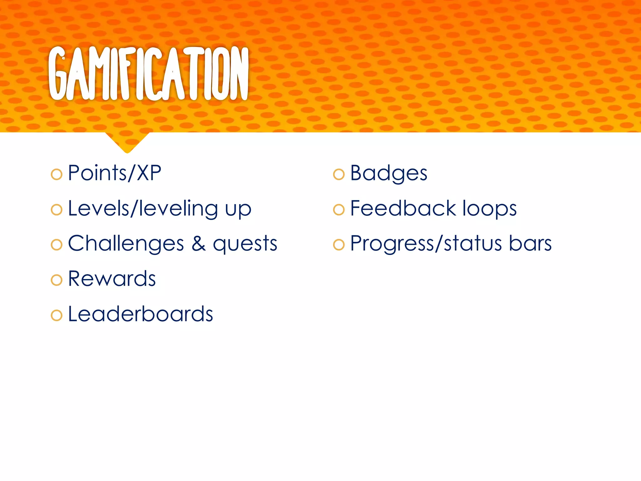 Gamification
š Points/XP
š Levels/leveling up
š Challenges & quests
š Rewards
š Leaderboards
š Badges
š Feedback loops
š Progress/status bars
 