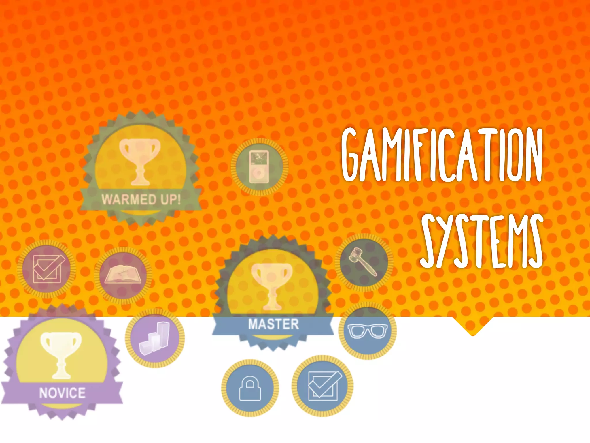 Gamification
Systems
 