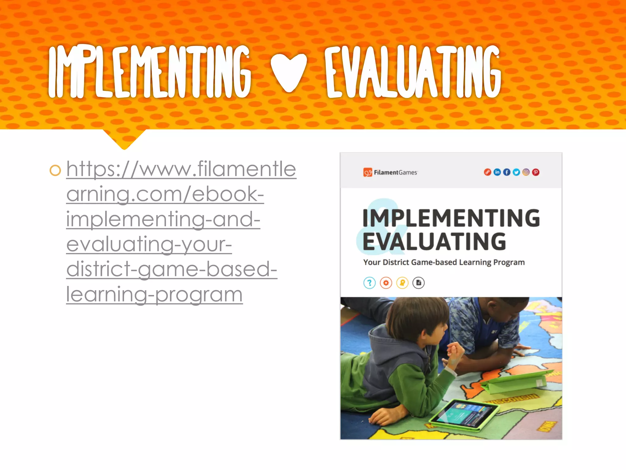 Implementing & Evaluating
š https://www.filamentle
arning.com/ebook-
implementing-and-
evaluating-your-
district-game-based-
learning-program
 
